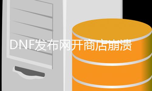 DNF发布网开商店瓦解