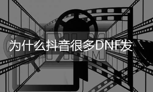 为什么抖音许多DNF发布网（抖音上玩DNF发布网与勇士是）