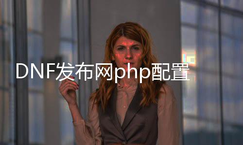 DNF发布网php设置