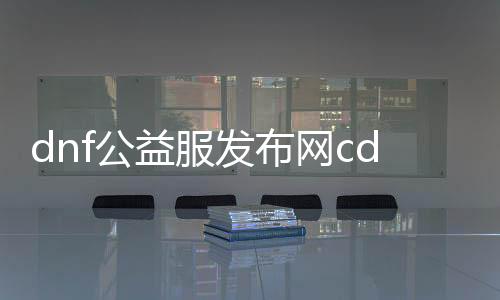 dnf公益服发布网cdk裂痕怎么操作,最新公益服发布网cdk裂痕攻略