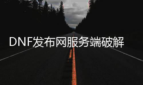 DNF发布网处事端破解