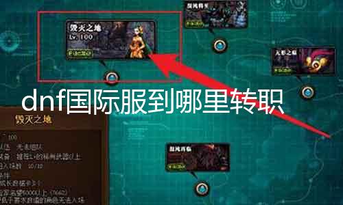 dnf国际服到那边转职 详解国际服转职攻略