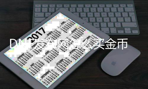 DNF发布网怎么买金币（DNF发布网怎么生意业务金币不收手续费）