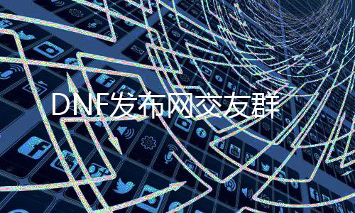 DNF发布网结交群
