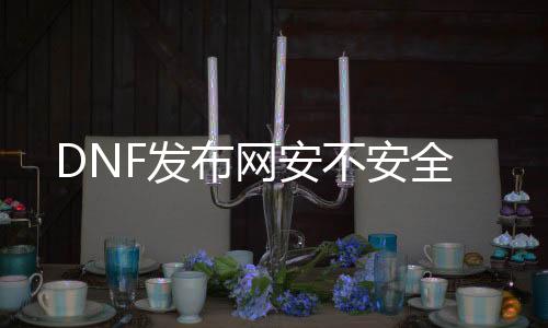 DNF发布网安不安详